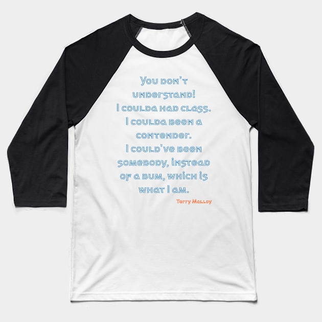 You don't understand! I coulda had class. I coulda been a contender. I could've been somebody, instead of a bum, which is what I am. Baseball T-Shirt by Voishalk